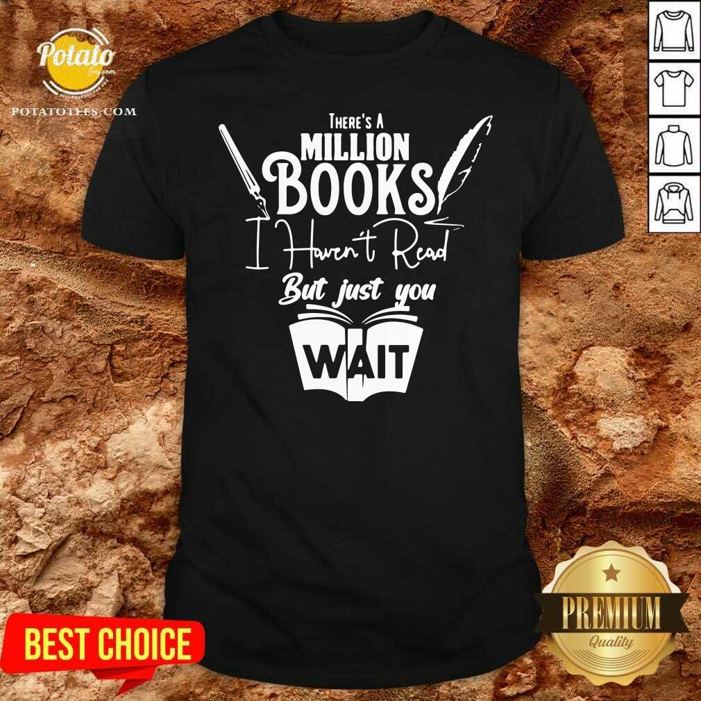 Premium There Is A Million Books I Haven’t Read Book Shirt Premium There Is A Million Books I Haven’t Read Book Shirt
