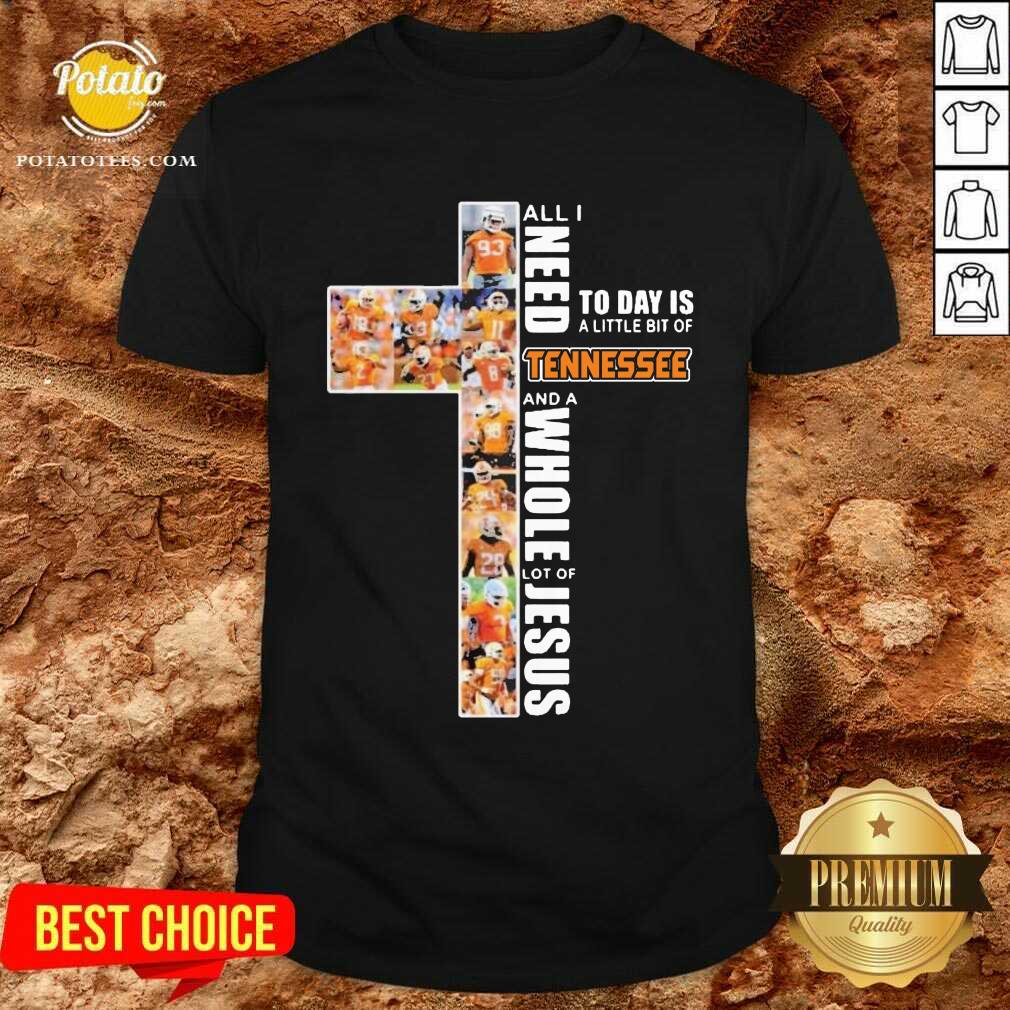 Pretty All I Need Today Is A Little Bit Of Tennessee And A Whole Lot Of Jesus Shirt Pretty All I Need Today Is A Little Bit Of Tennessee And A Whole Lot Of Jesus Shirt