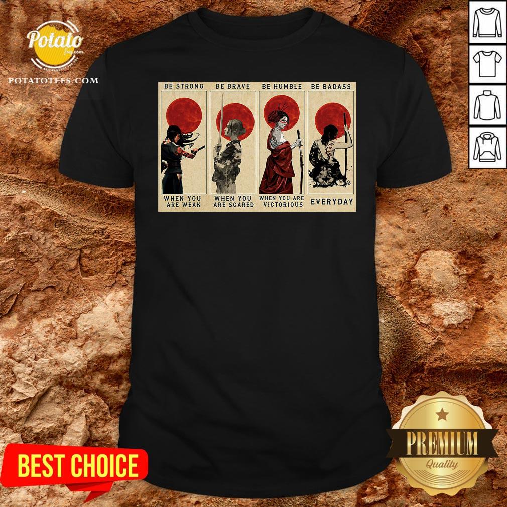 Pretty Be Strong Be Brave Be Humble Be Badass When You Are Weak When You Are Scared Shirt Pretty Be Strong Be Brave Be Humble Be Badass When You Are Weak When You Are Scared Shirt