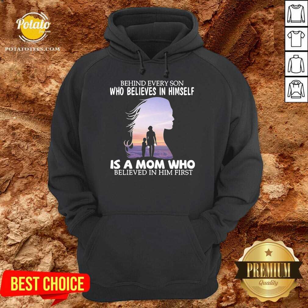 Pretty Behind Every Son Who Believes In Himself Is A Mom Who Believed In Him First Shirt Pretty Behind Every Son Who Believes In Himself Is A Mom Who Believed In Him First Shirt