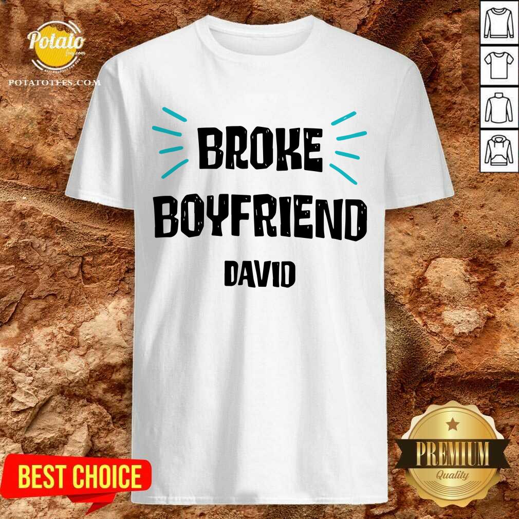 Pretty Broke Boyfriend David Shirt Pretty Broke Boyfriend David Shirt
