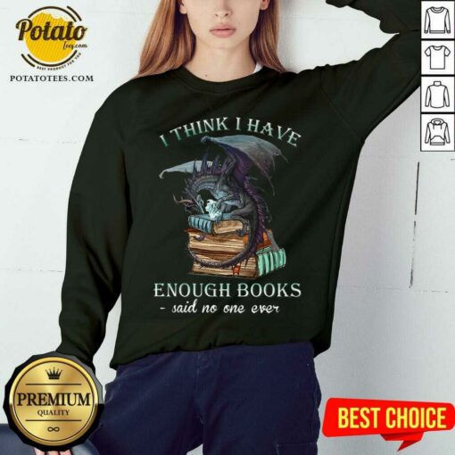 Pretty Dragon I Think I Have Enough Books Said No One Ever Shirt