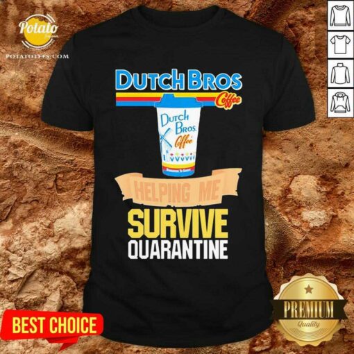 Pretty Dutch Bros Coffee Helping Me Quarantine Coronavirus Shirt
