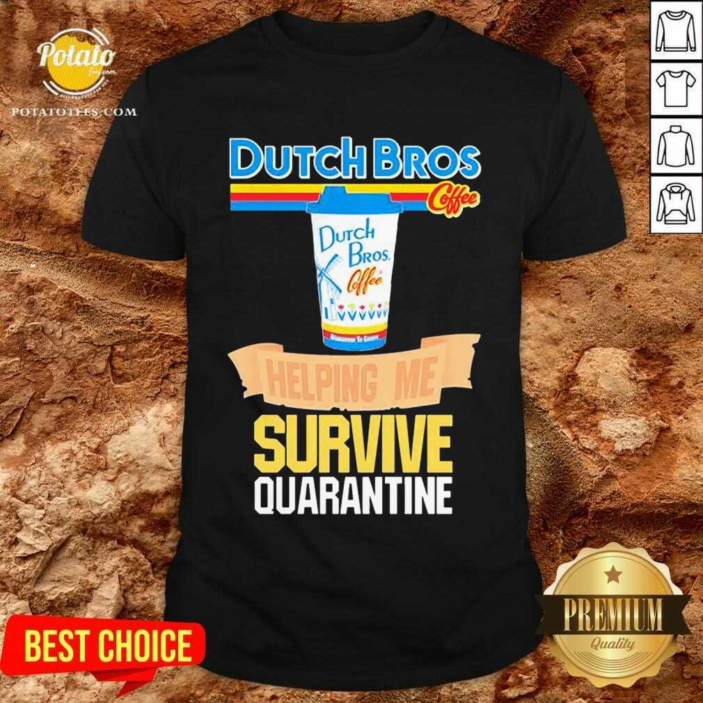 Pretty Dutch Bros Coffee Helping Me Quarantine Coronavirus Shirt Pretty Dutch Bros Coffee Helping Me Quarantine Coronavirus Shirt