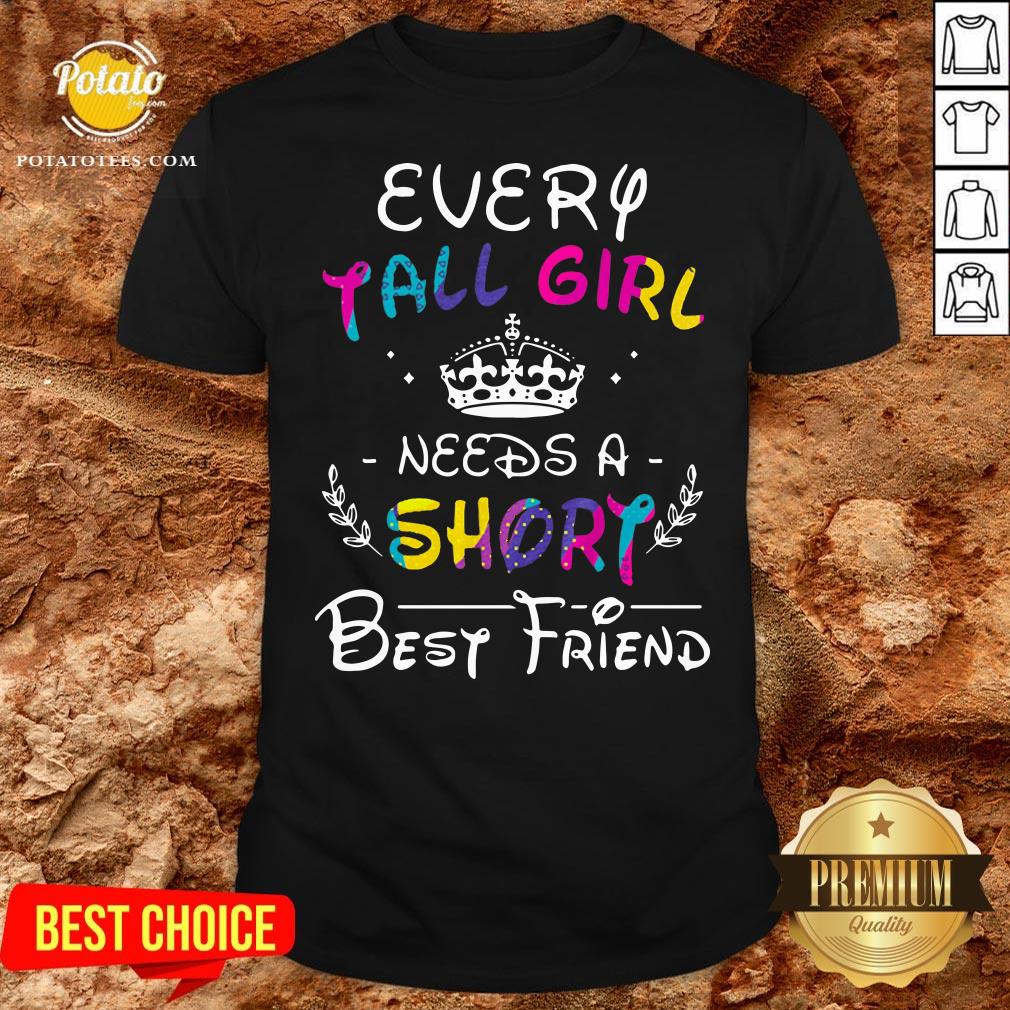 Pretty Every Tall Girl Needs A Short Best Friend Shirt Pretty Every Tall Girl Needs A Short Best Friend Shirt