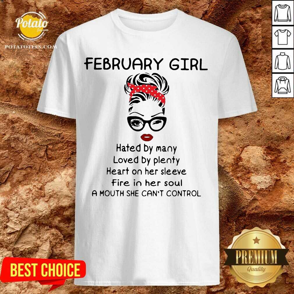 Pretty February Girl Hated By Many Loved By Plenty Heart On Her Sleeve Fire In Her Soul A Mouth She Can’t Control Shirt Pretty February Girl Hated By Many Loved By Plenty Heart On Her Sleeve Fire In Her Soul A Mouth She Can’t Control Shirt