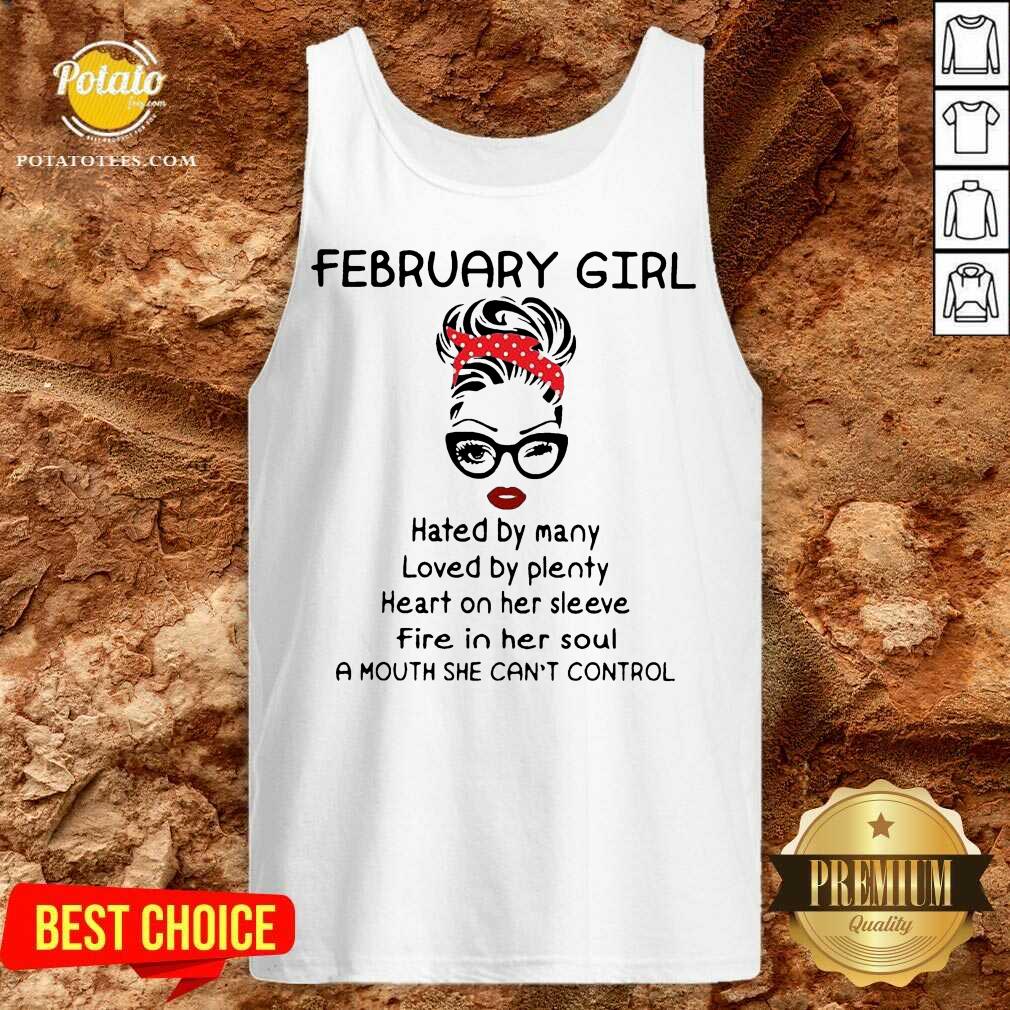 Pretty February Girl Hated By Many Loved By Plenty Heart On Her Sleeve Fire In Her Soul A Mouth She Can’t Control Shirt Pretty February Girl Hated By Many Loved By Plenty Heart On Her Sleeve Fire In Her Soul A Mouth She Can’t Control Shirt