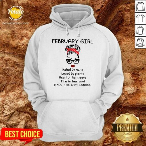 Pretty February Girl Hated By Many Loved By Plenty Heart On Her Sleeve Fire In Her Soul A Mouth She Can’t Control Shirt