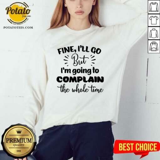 Pretty Fine I’ll Go But Im Complain The Whole Time Shirt