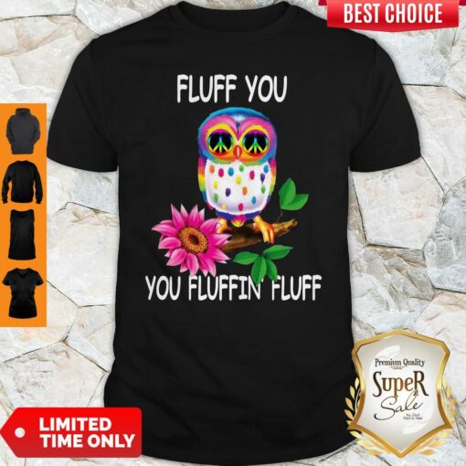 Pretty Fluff You Fluffin’ Fluff Funny Owl Shirt