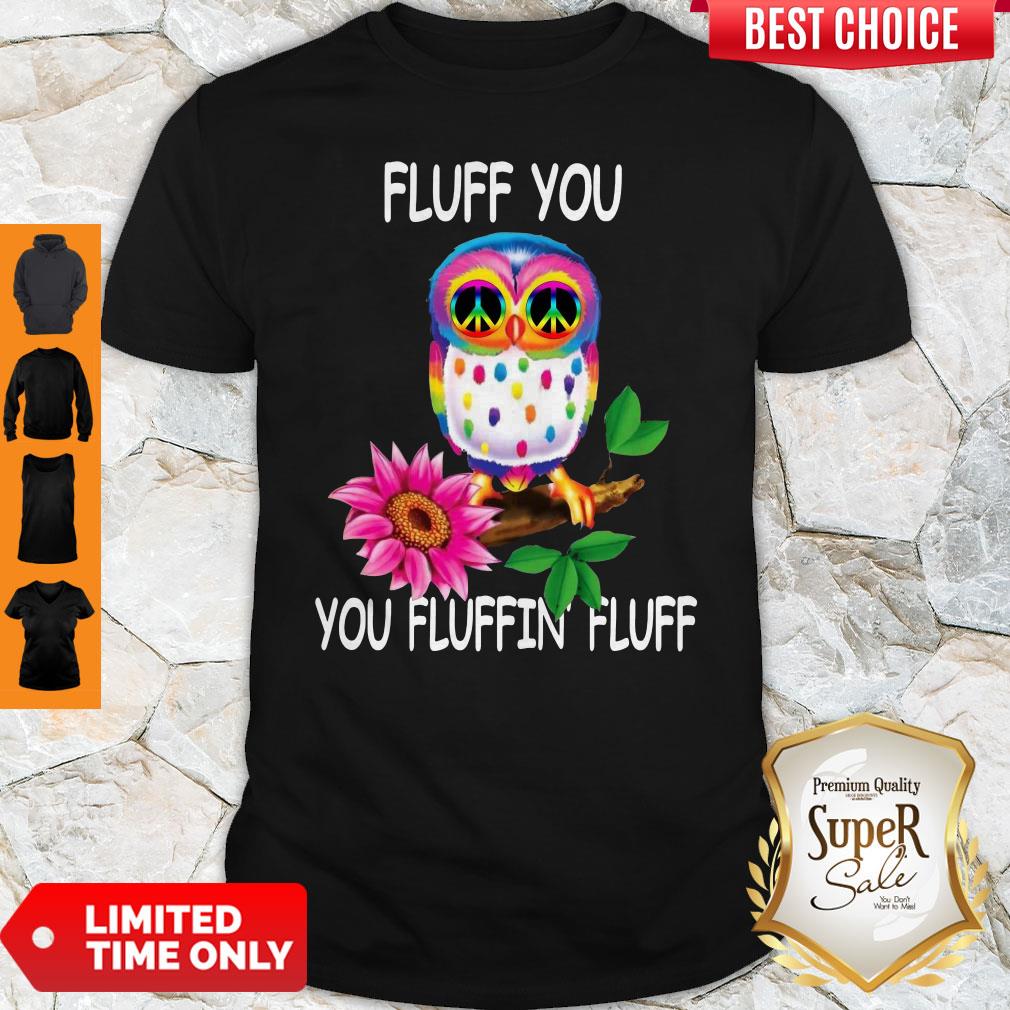 Pretty Fluff You Fluffin’ Fluff Funny Owl Shirt Pretty Fluff You Fluffin’ Fluff Funny Owl Shirt