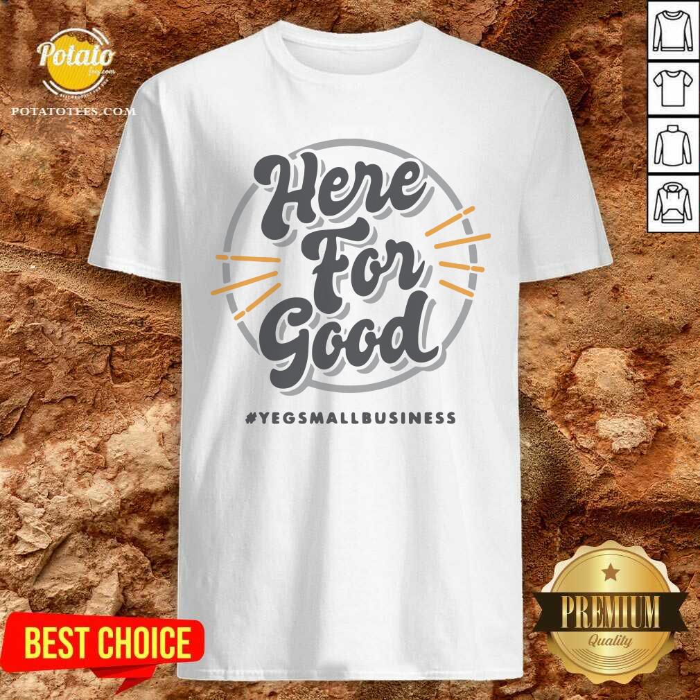 Pretty Here For Good Yeg Small Business Shirt Pretty Here For Good Yeg Small Business Shirt