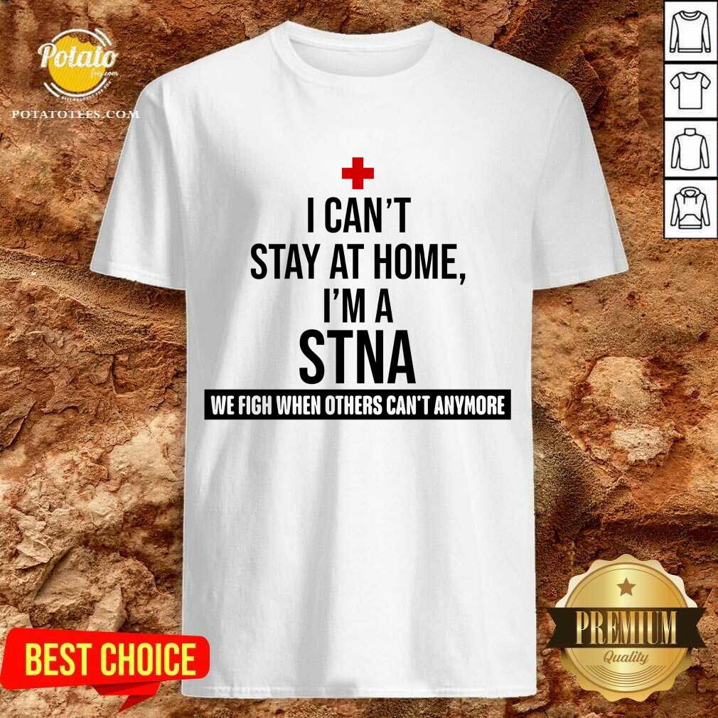 Pretty I Cant Stay At Home Im A STNA Nurse Shirt Pretty I Cant Stay At Home Im A STNA Nurse Shirt