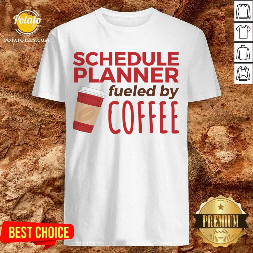 Pretty Schedule Planner Fueled By Coffee Shirt Pretty Schedule Planner Fueled By Coffee Shirt