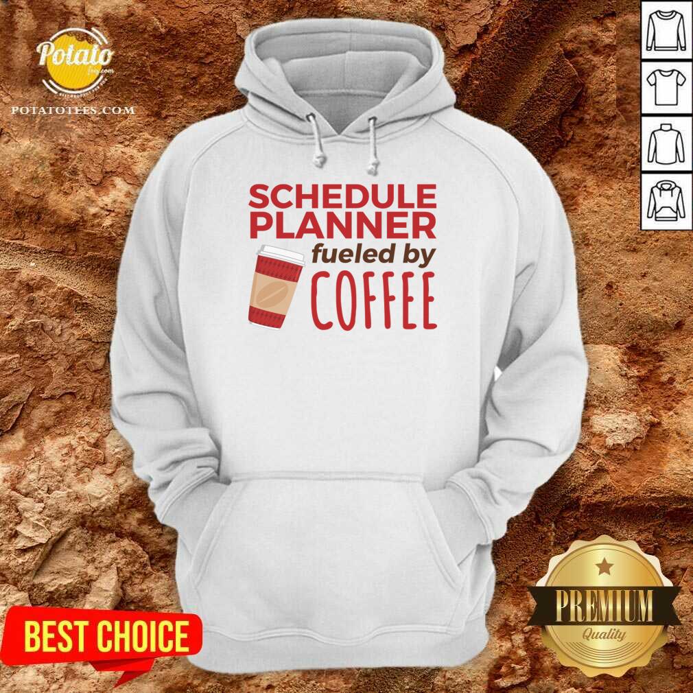 Pretty Schedule Planner Fueled By Coffee Shirt Pretty Schedule Planner Fueled By Coffee Shirt