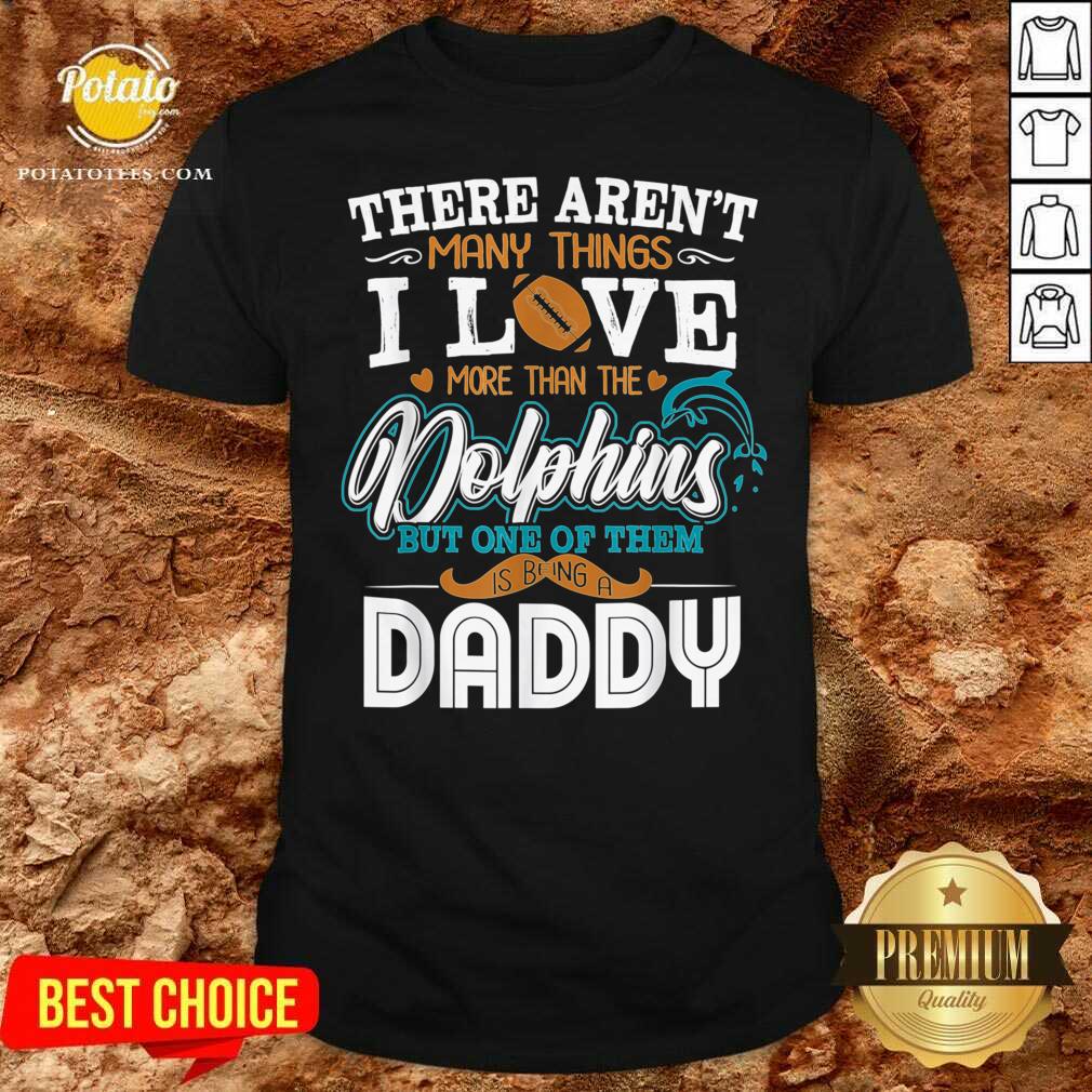 Pretty There Aren’t Many Things I Love More Than The Miami Dolphin But One Of Them Daddy Shirt Pretty There Aren’t Many Things I Love More Than The Miami Dolphin But One Of Them Daddy Shirt
