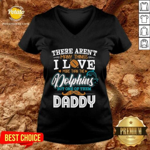 Pretty There Aren’t Many Things I Love More Than The Miami Dolphin But One Of Them Daddy Shirt