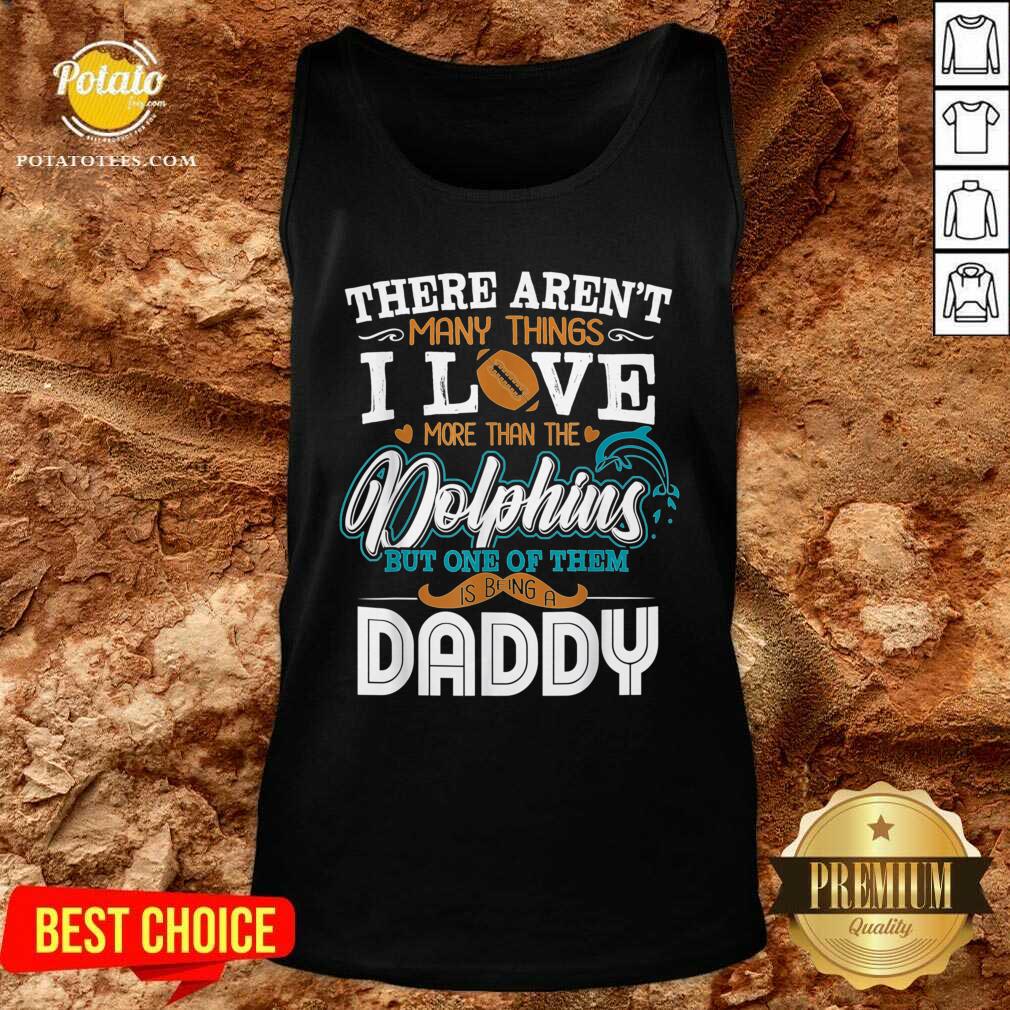 Pretty There Aren’t Many Things I Love More Than The Miami Dolphin But One Of Them Daddy Shirt Pretty There Aren’t Many Things I Love More Than The Miami Dolphin But One Of Them Daddy Shirt