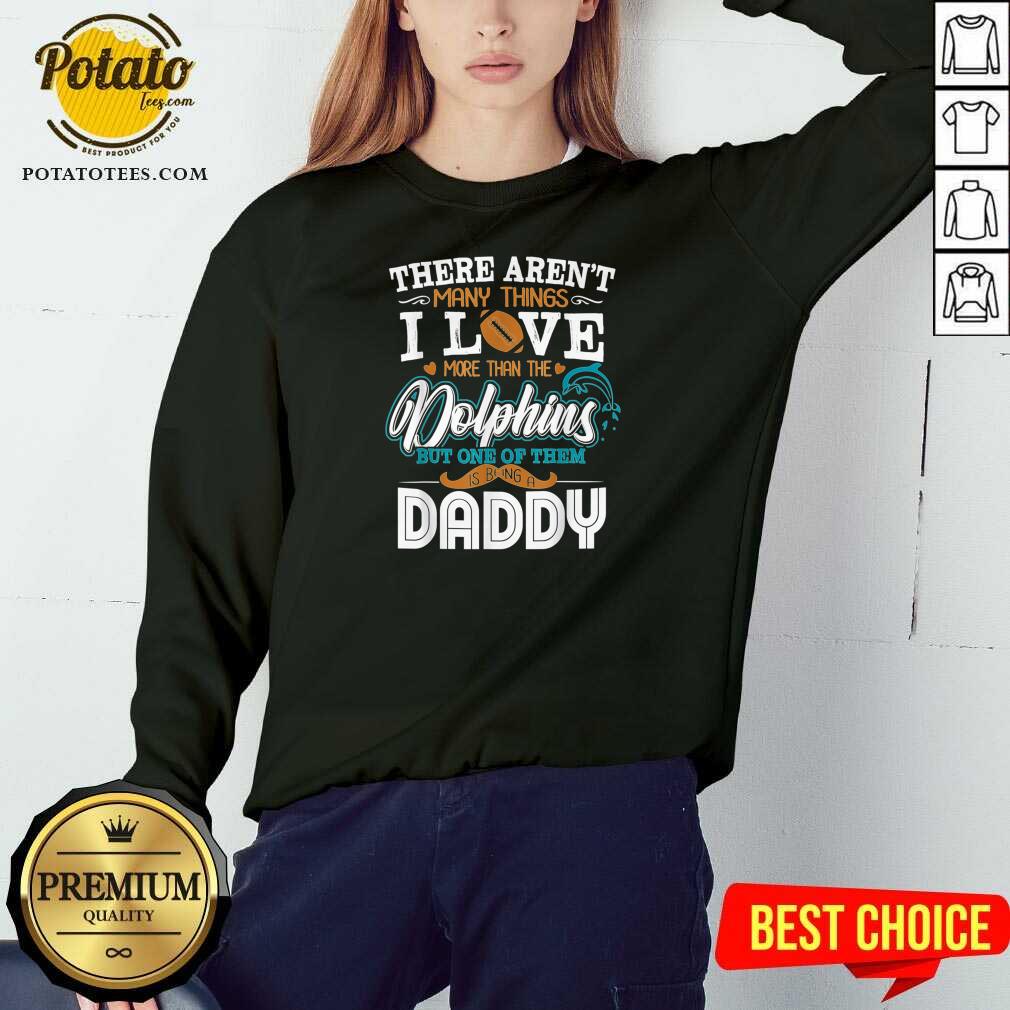 Pretty There Aren’t Many Things I Love More Than The Miami Dolphin But One Of Them Daddy Shirt Pretty There Aren’t Many Things I Love More Than The Miami Dolphin But One Of Them Daddy Shirt