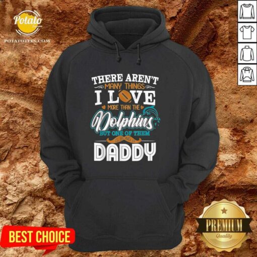 Pretty There Aren’t Many Things I Love More Than The Miami Dolphin But One Of Them Daddy Shirt