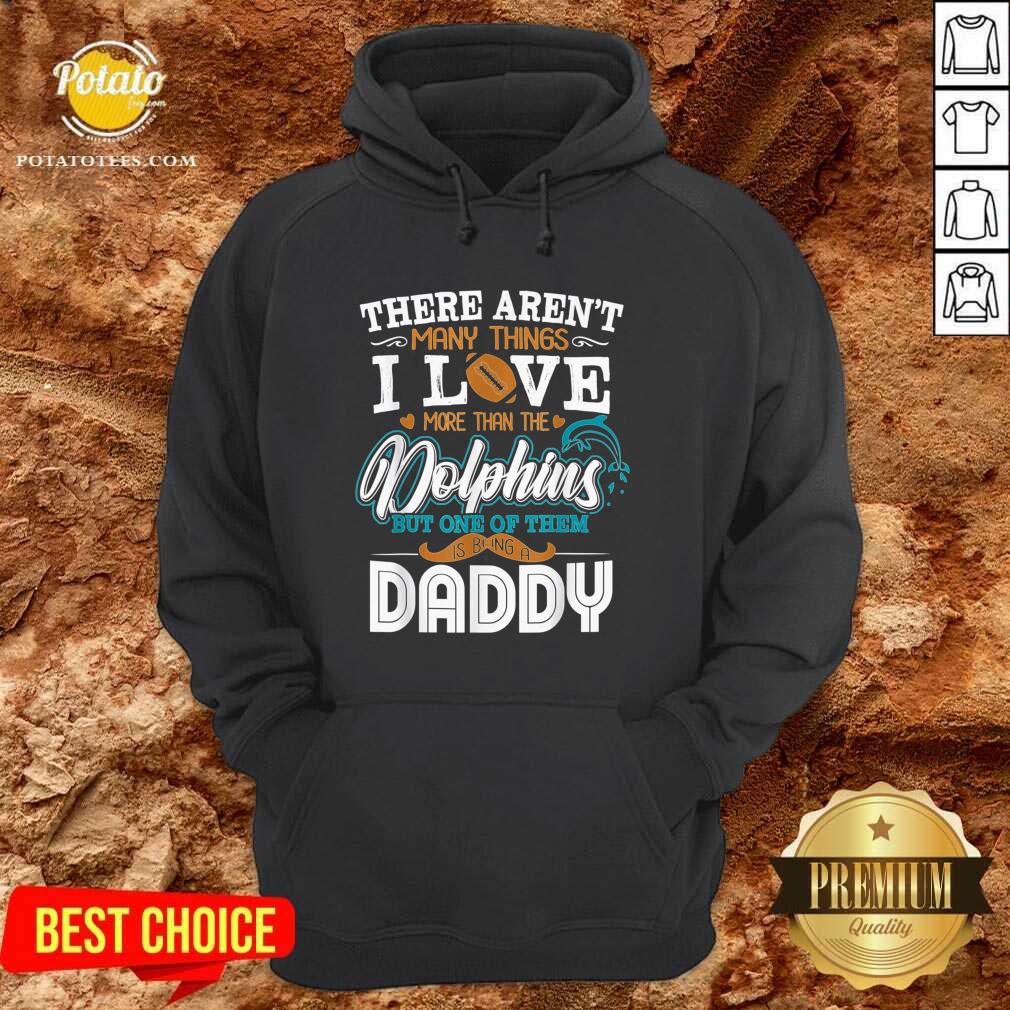 Pretty There Aren’t Many Things I Love More Than The Miami Dolphin But One Of Them Daddy Shirt Pretty There Aren’t Many Things I Love More Than The Miami Dolphin But One Of Them Daddy Shirt