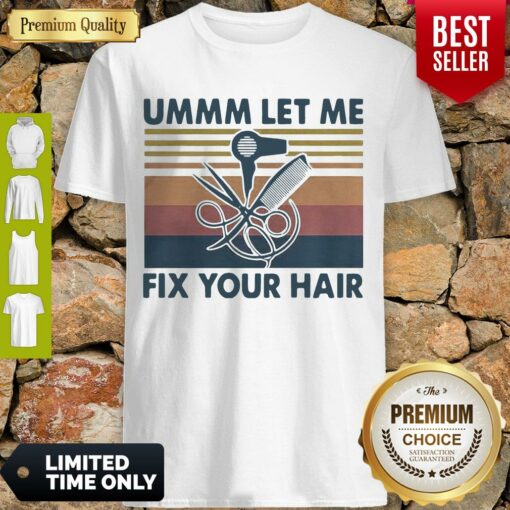 Pretty Ummm Let Me Fix Your Hair Hairstylist Vintage Shirt