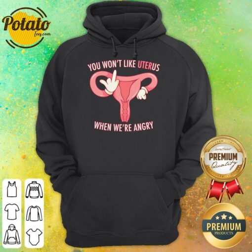 Pro Choice You Won’t Like Uterus When We’Re Angry Shirt