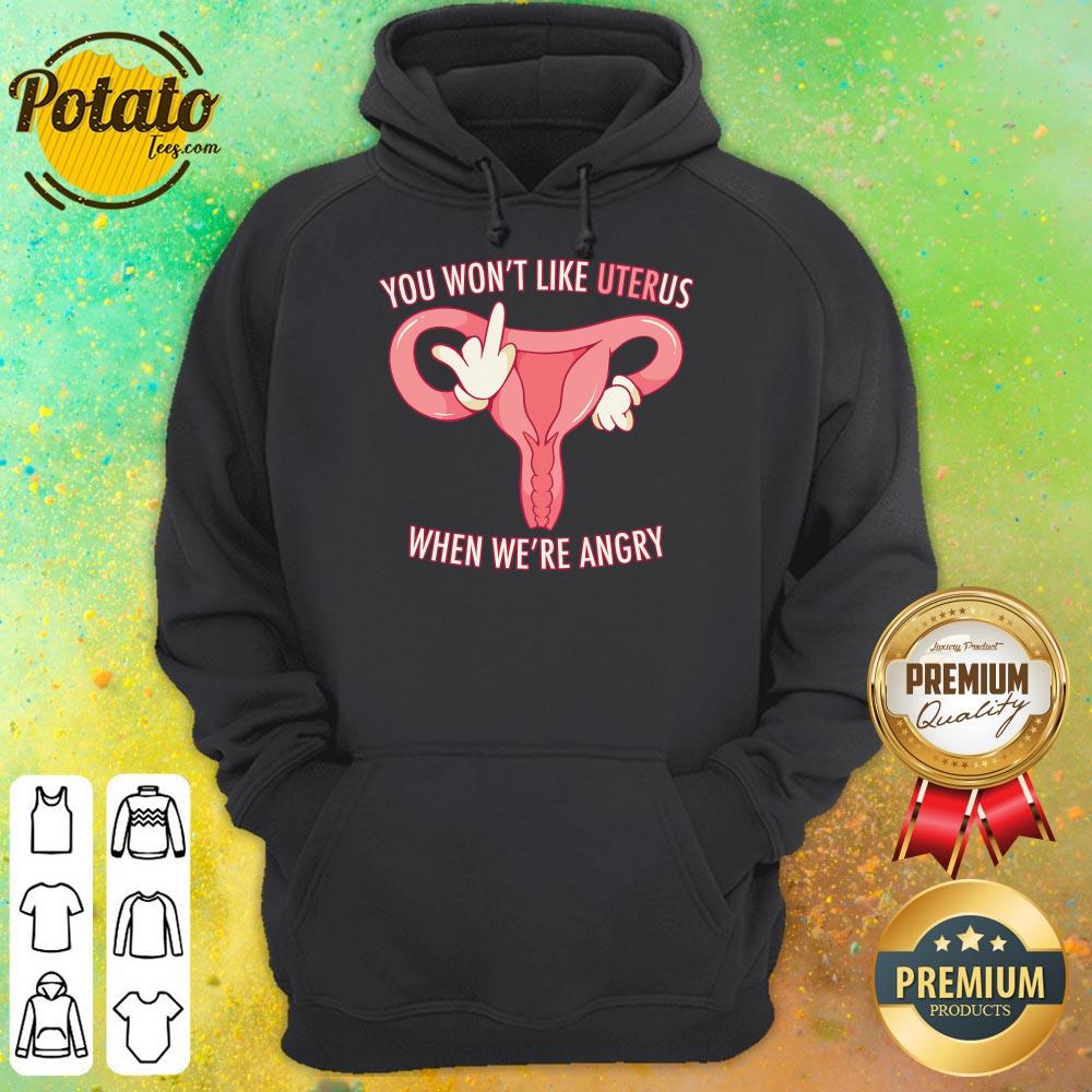 Pro Choice You Won't Like Uterus When We'Re Angry Shirt Pro Choice You Won't Like Uterus When We'Re Angry Shirt