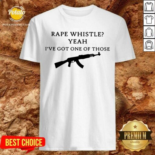 Rape Whistle Yeah I’Ve Got One Of Those Shirt