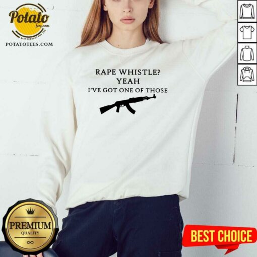 Rape Whistle Yeah I’Ve Got One Of Those Shirt