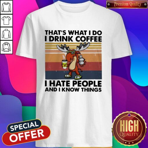 Reindeer That’s What I Do I Drink Coffee I Hate People And I Know Things Shirt