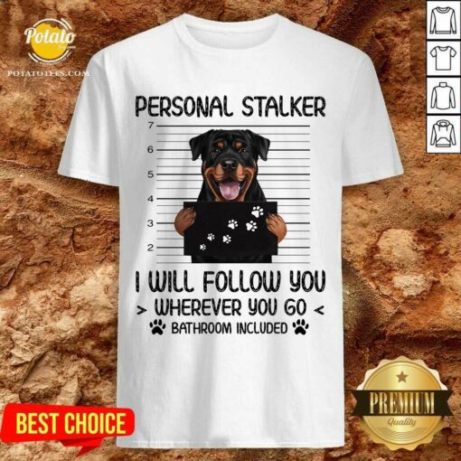 Rottweiler Personal Stalker I Will Follow You Bathroom Include Shirt