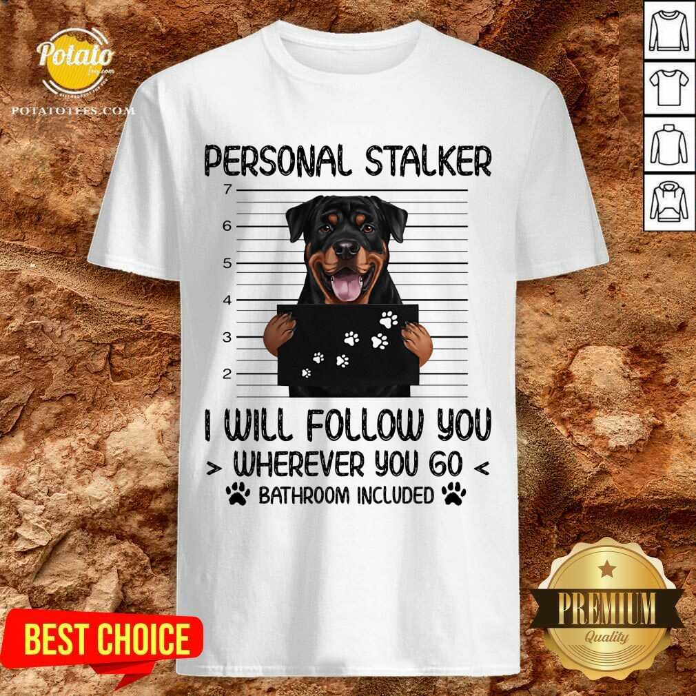 Rottweiler Personal Stalker I Will Follow You Bathroom Include Shirt Rottweiler Personal Stalker I Will Follow You Bathroom Include Shirt