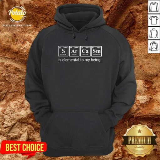 Sarcasm Is Elemental To My Being Shirt
