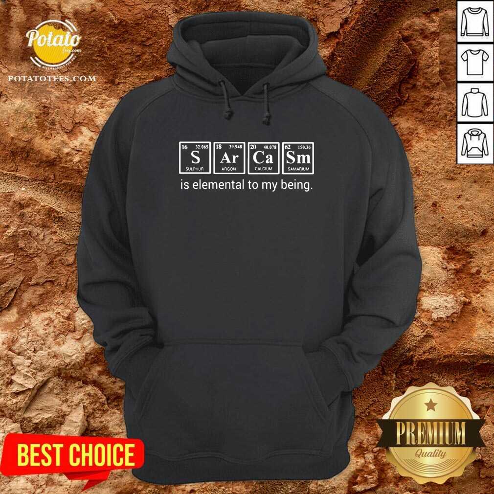 Sarcasm Is Elemental To My Being Shirt Sarcasm Is Elemental To My Being Shirt