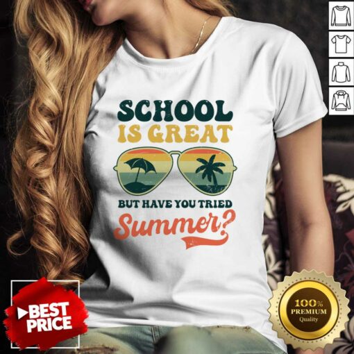 School Is Great But Have You Tried Summer Shirt