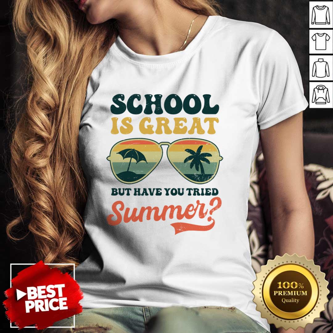School Is Great But Have You Tried Summer Shirt School Is Great But Have You Tried Summer Shirt