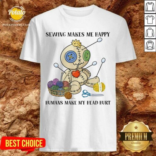 Sewing Makes Me Happy Humans Make My Head Hurt Shirt
