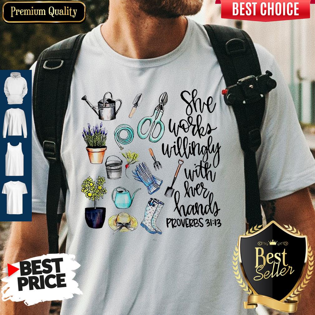 She Works Willingly With Her Hands Proverbs 31.13 Shirt She Works Willingly With Her Hands Proverbs 31.13 Shirt