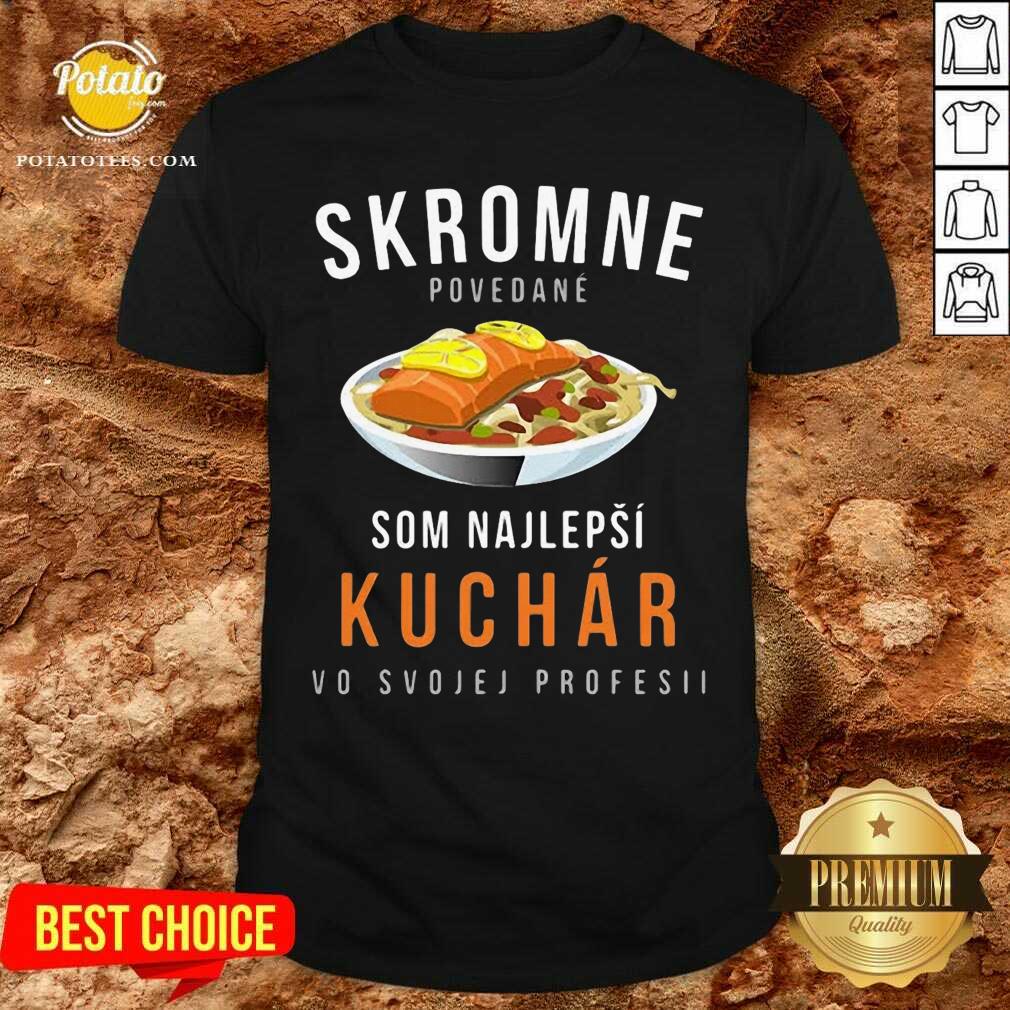 Skromne Povedane Som Najlepsi Kuchar Vo Svojej Profesii Shirt Skromne Povedane Som Najlepsi Kuchar Vo Svojej Profesii Shirt