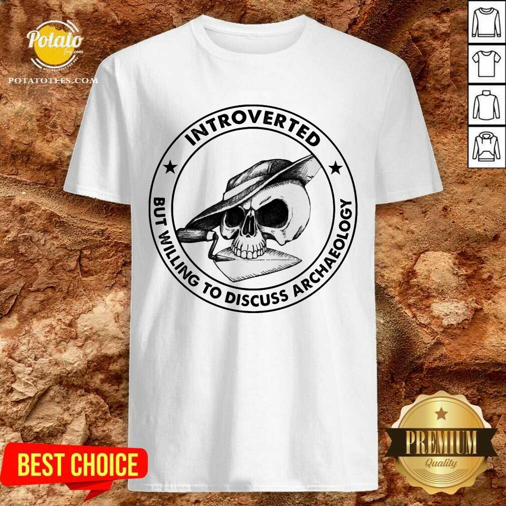 Skull Introverted But Willing To Discuss Archaeology Shirt Skull Introverted But Willing To Discuss Archaeology Shirt