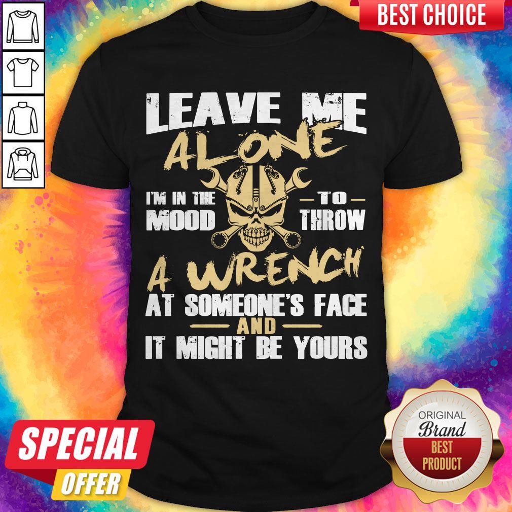 Skull Mechanic Leave Me Alone I'm In The Mood To Throw A Wrench At Someone's Face It Might Be Yours Shirt Skull Mechanic Leave Me Alone I'm In The Mood To Throw A Wrench At Someone's Face It Might Be Yours Shirt