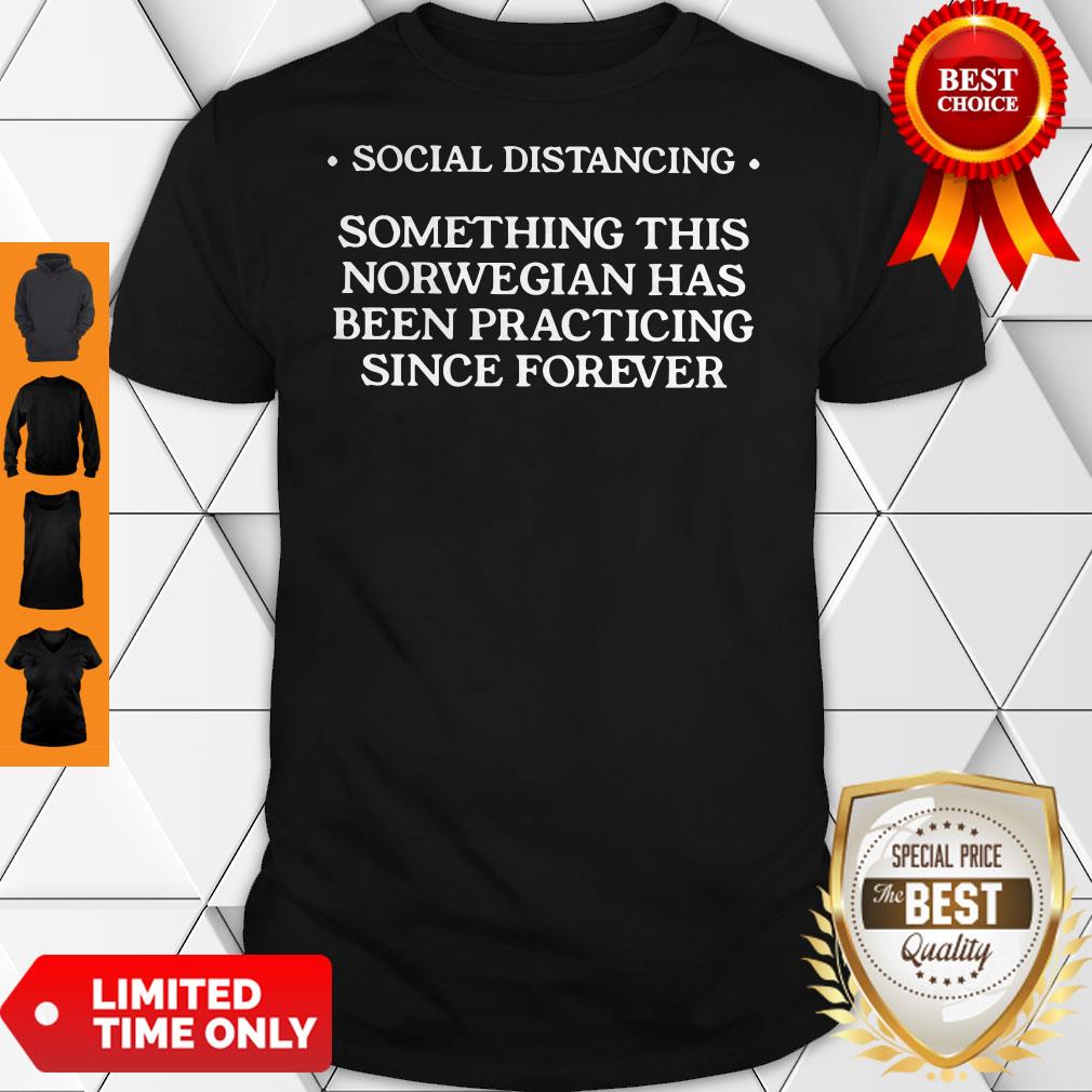 Social Distancing Something This Norwegian Has Been Practicing Since Forever Shirt Social Distancing Something This Norwegian Has Been Practicing Since Forever Shirt