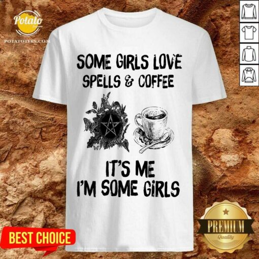 Some Girls Love Spells And Coffee It’s Me I’m Some Girls Shirt