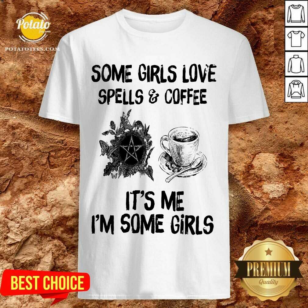 Some Girls Love Spells And Coffee It’s Me I’m Some Girls Shirt Some Girls Love Spells And Coffee It’s Me I’m Some Girls Shirt