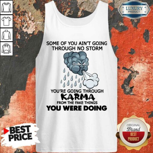 Some Of You Ain’t Going Through No Storm You’re Going Through Karma From The Fake Things You Were Doing Shirt