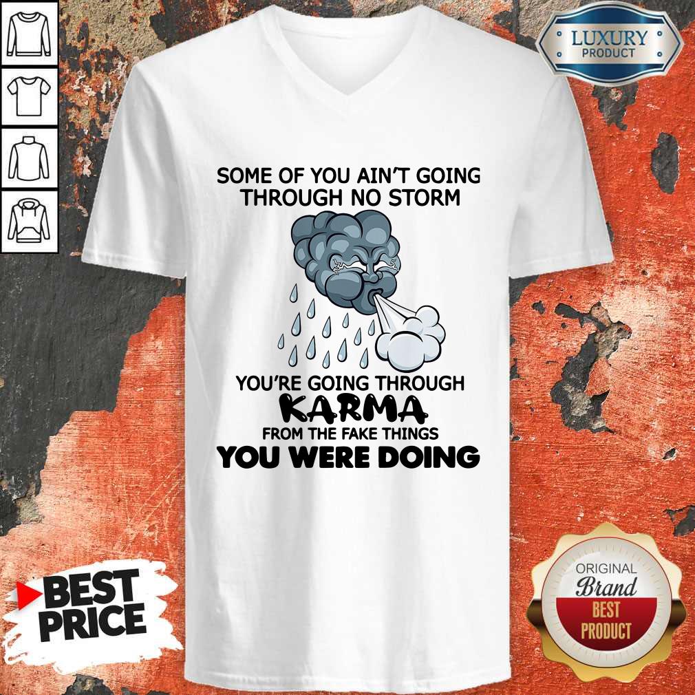 Some Of You Ain’t Going Through No Storm You’re Going Through Karma From The Fake Things You Were Doing Shirt Some Of You Ain’t Going Through No Storm You’re Going Through Karma From The Fake Things You Were Doing Shirt