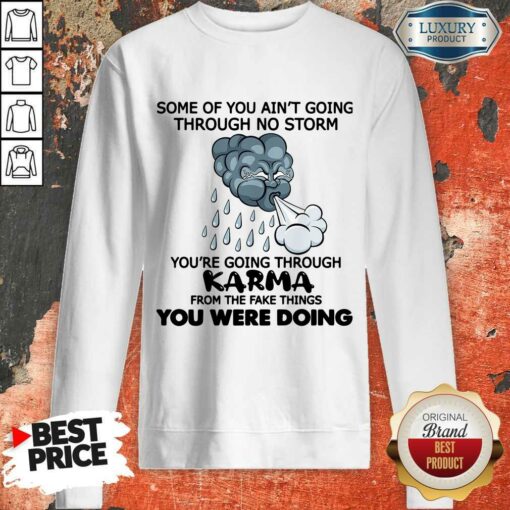 Some Of You Ain’t Going Through No Storm You’re Going Through Karma From The Fake Things You Were Doing Shirt