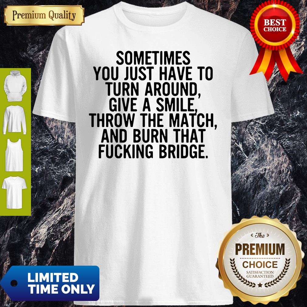 Sometimes You Just Have To Turn Around Give A Smile Shirt Sometimes You Just Have To Turn Around Give A Smile Shirt