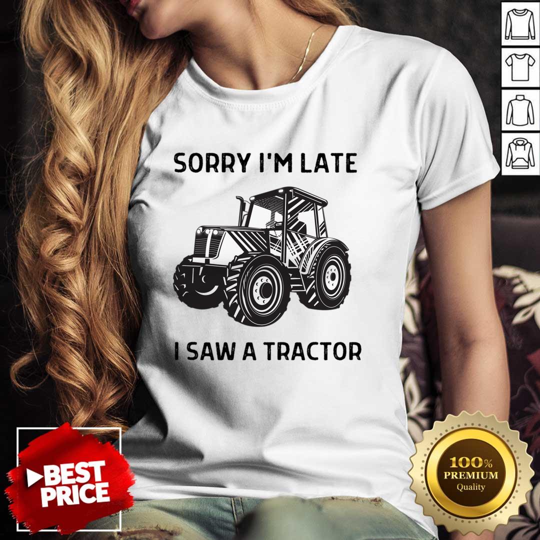 Sorry I'm Late I Saw A Tractor Shirt Sorry I'm Late I Saw A Tractor Shirt